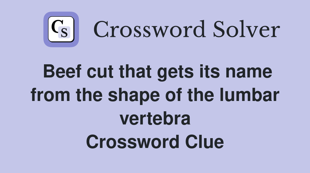 Beef cut that gets its name from the shape of the lumbar vertebra Crossword Clue
