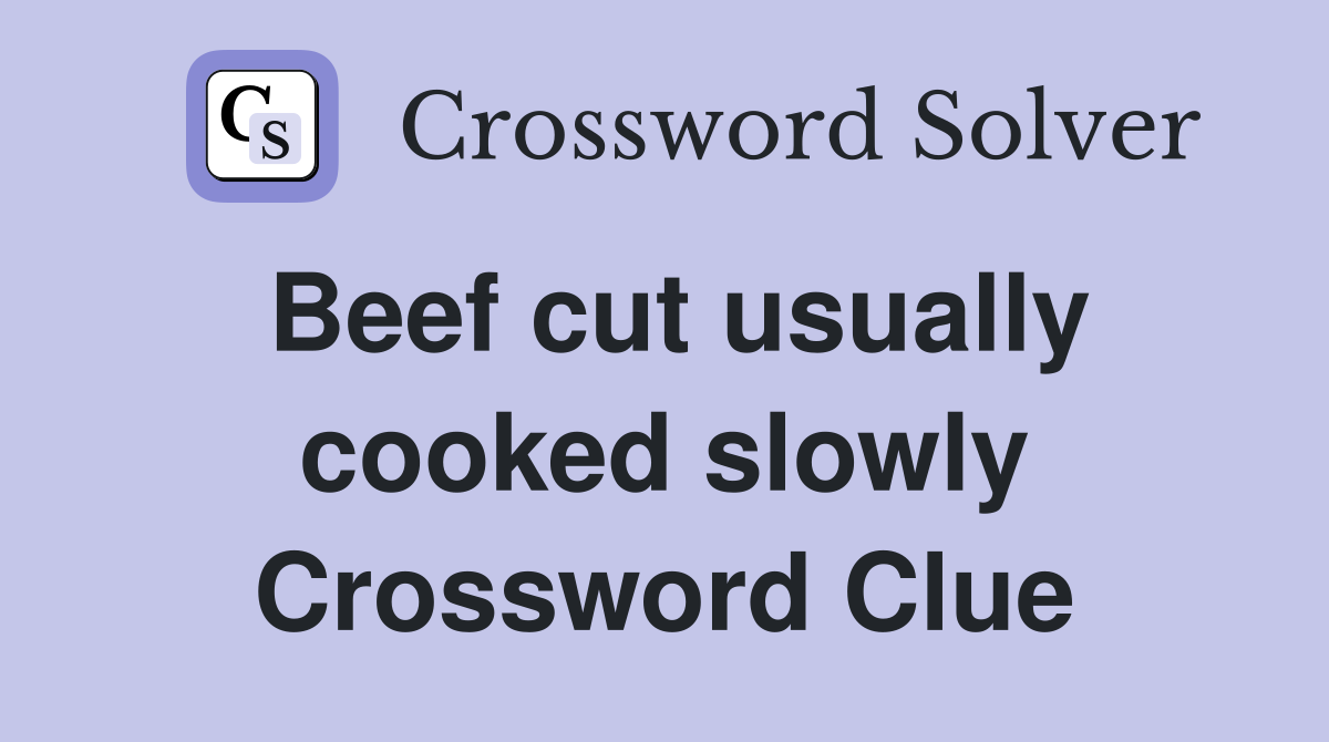 Beef cut usually cooked slowly Crossword Clue