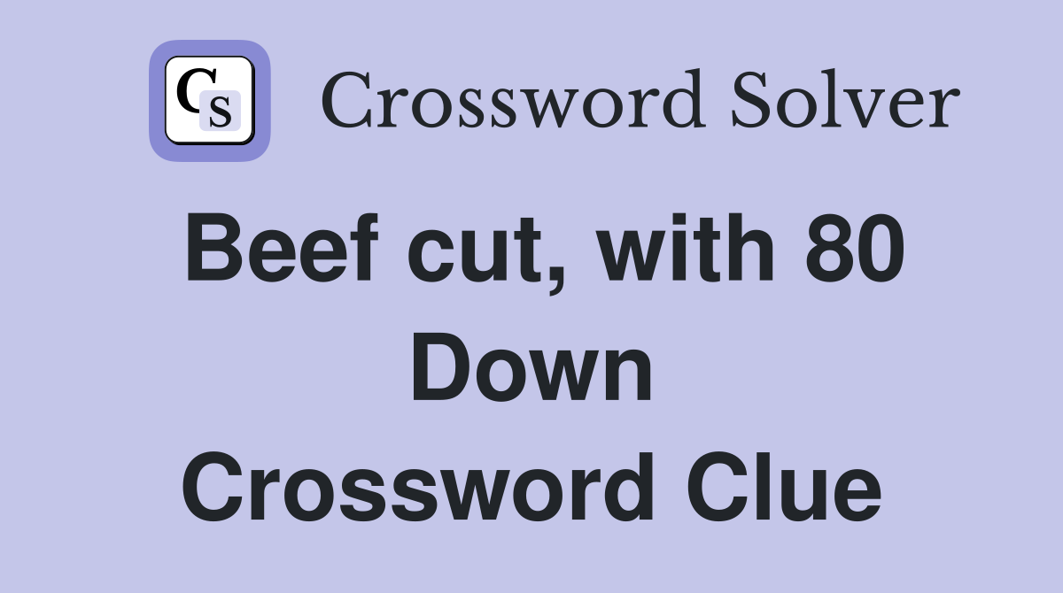 Beef cut, with 80 Down Crossword Clue