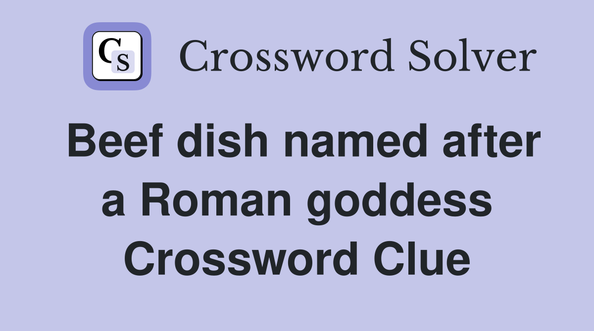 Beef dish named after a Roman goddess Crossword Clue