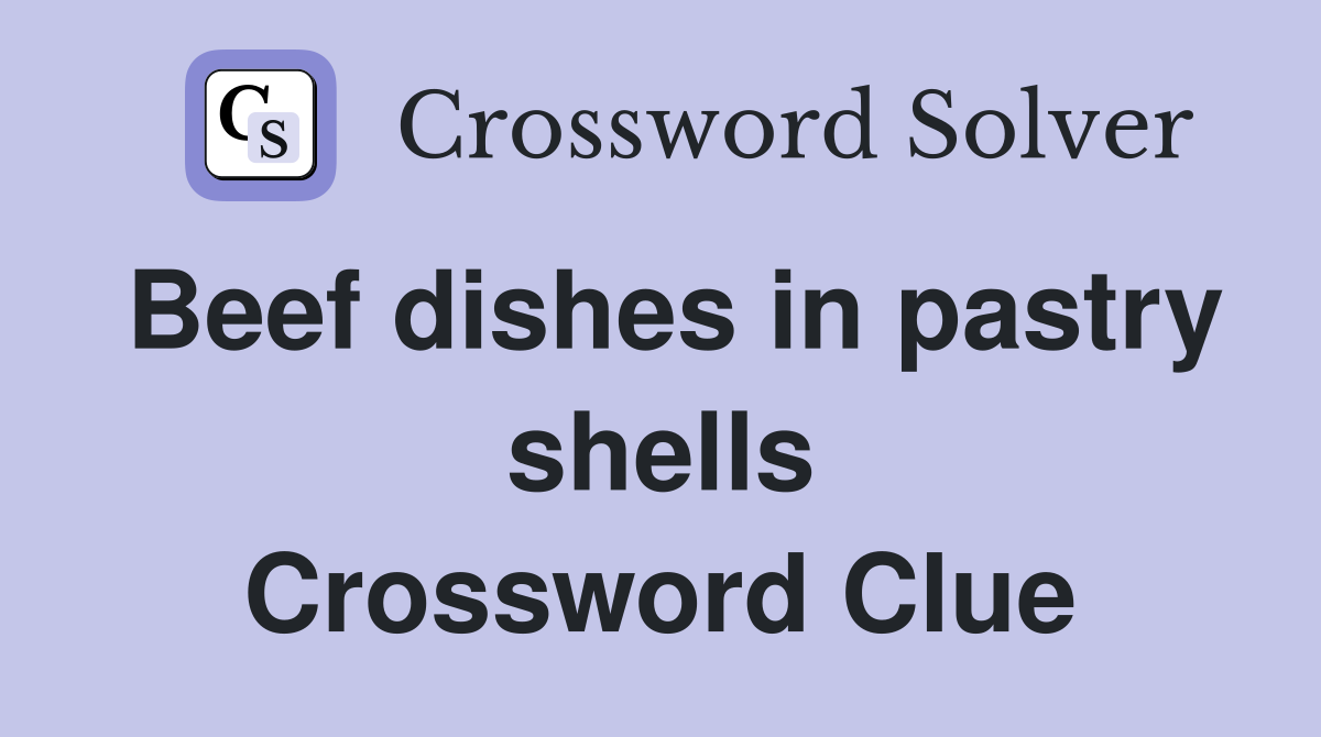 Beef dishes in pastry shells Crossword Clue