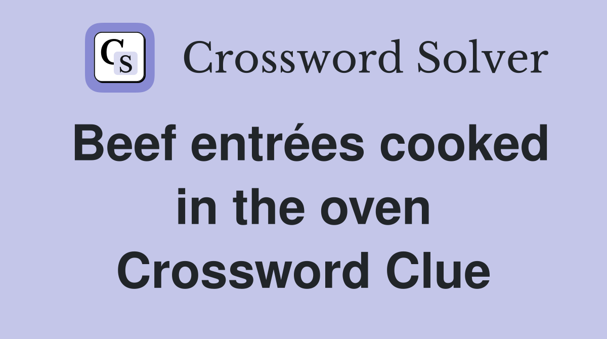 Beef entrées cooked in the oven Crossword Clue