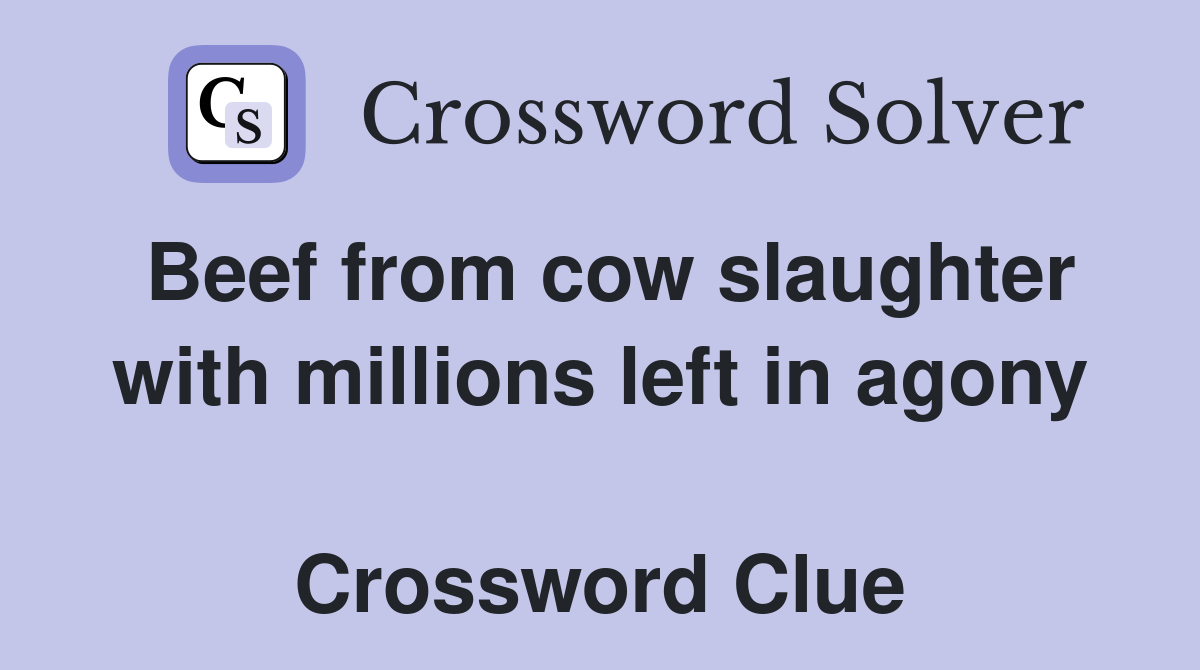 Beef from cow slaughter with millions left in agony  Crossword Clue