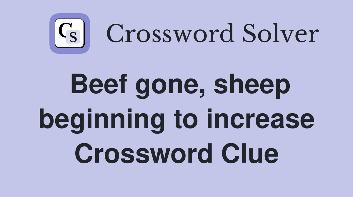 Beef gone, sheep beginning to increase Crossword Clue