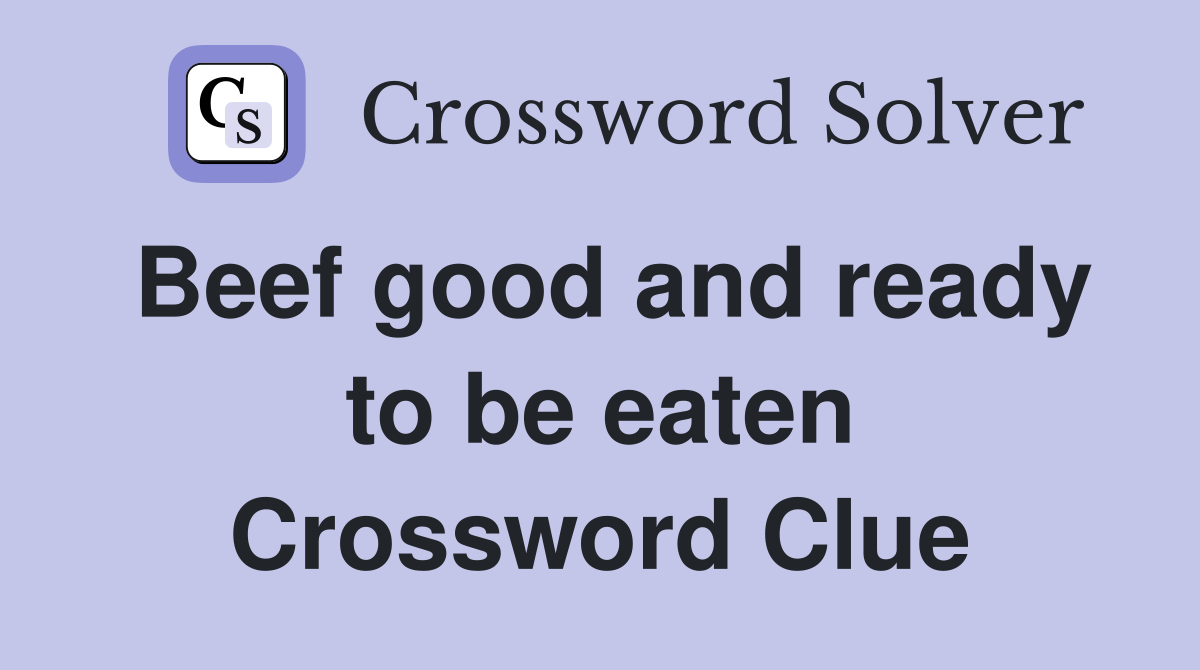 Beef good and ready to be eaten Crossword Clue