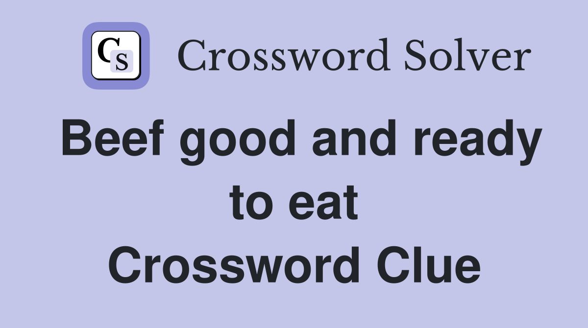 Beef good and ready to eat Crossword Clue