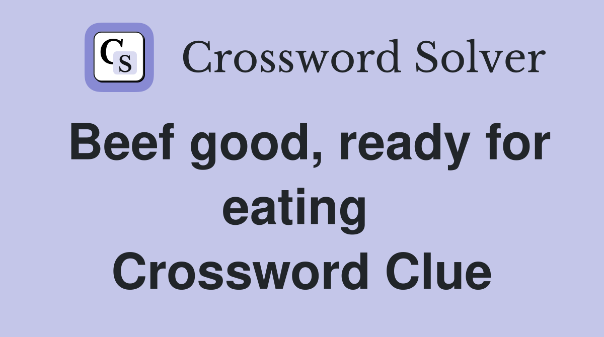 Beef good, ready for eating  Crossword Clue