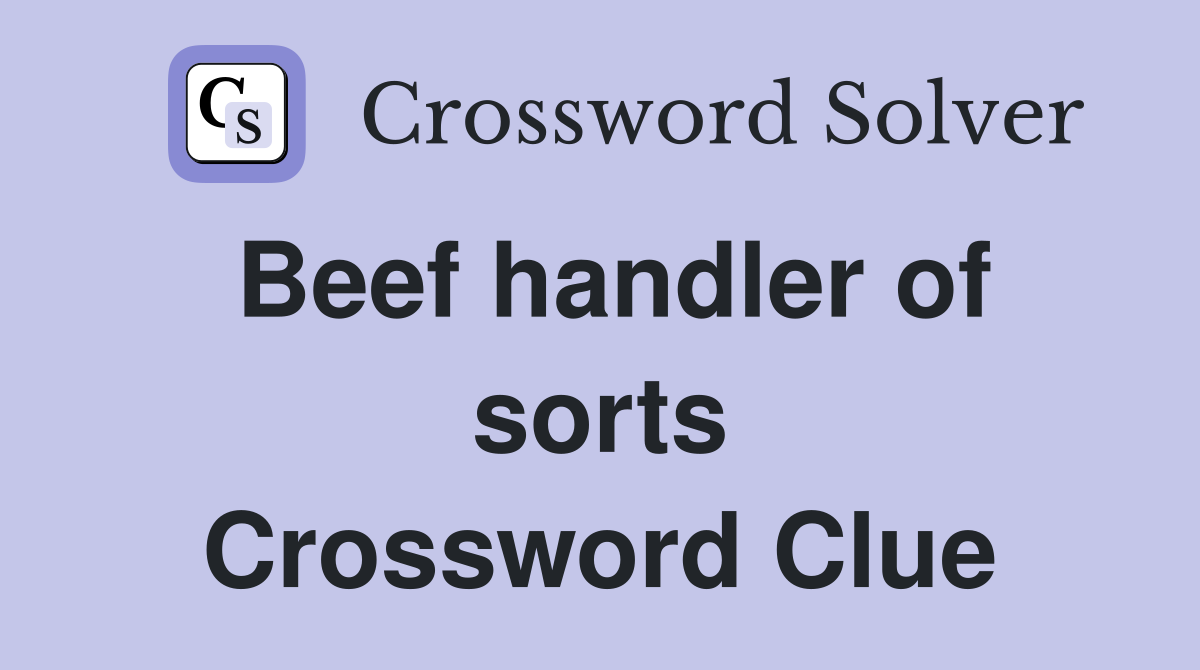 Beef handler of sorts Crossword Clue