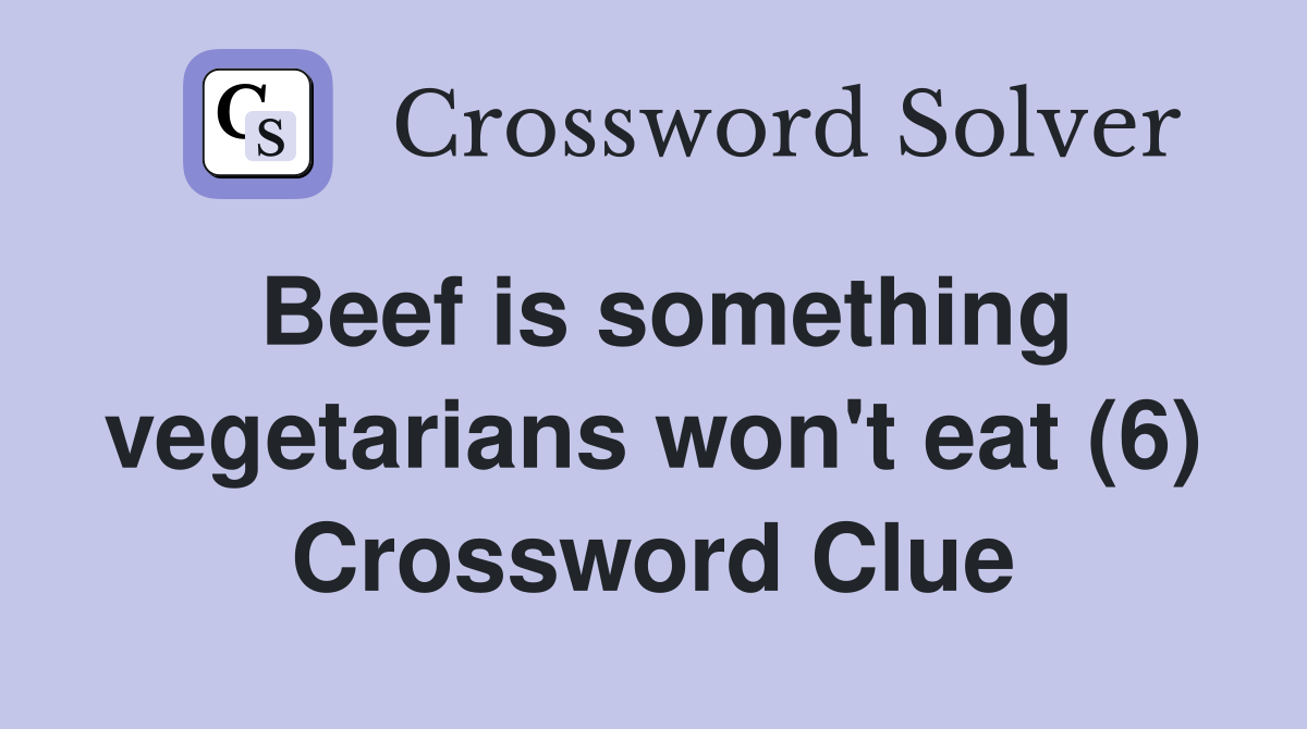 Beef is something vegetarians won't eat (6) Crossword Clue