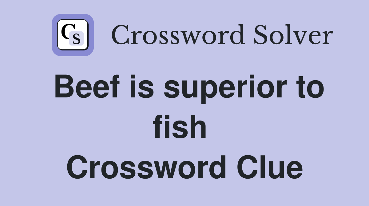 Beef is superior to fish  Crossword Clue