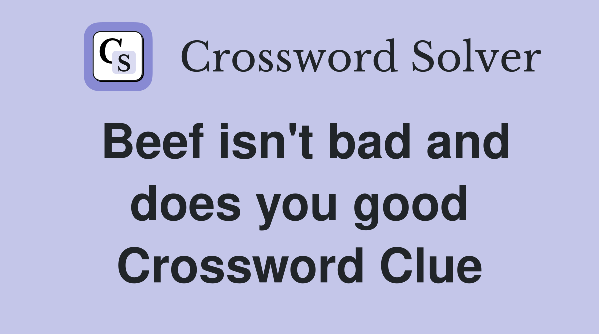 Beef isn't bad and does you good Crossword Clue
