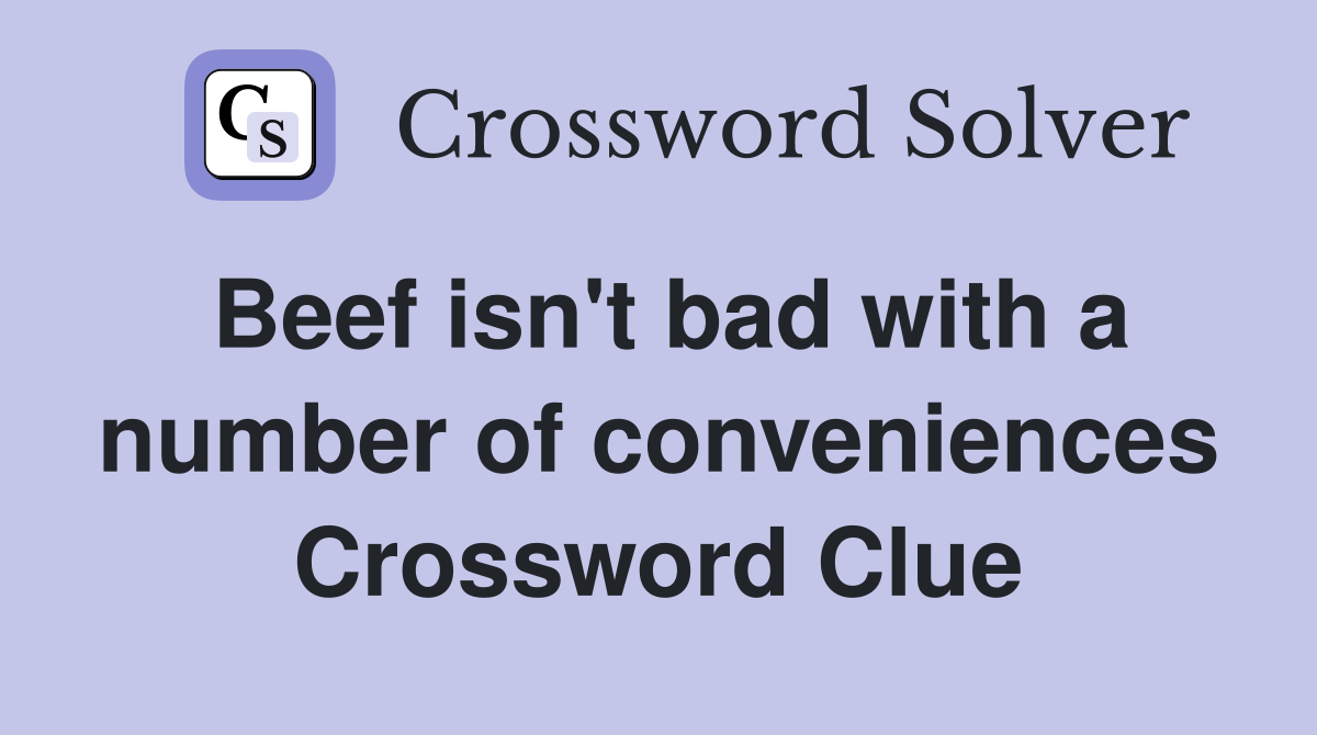 Beef isn't bad with a number of conveniences Crossword Clue