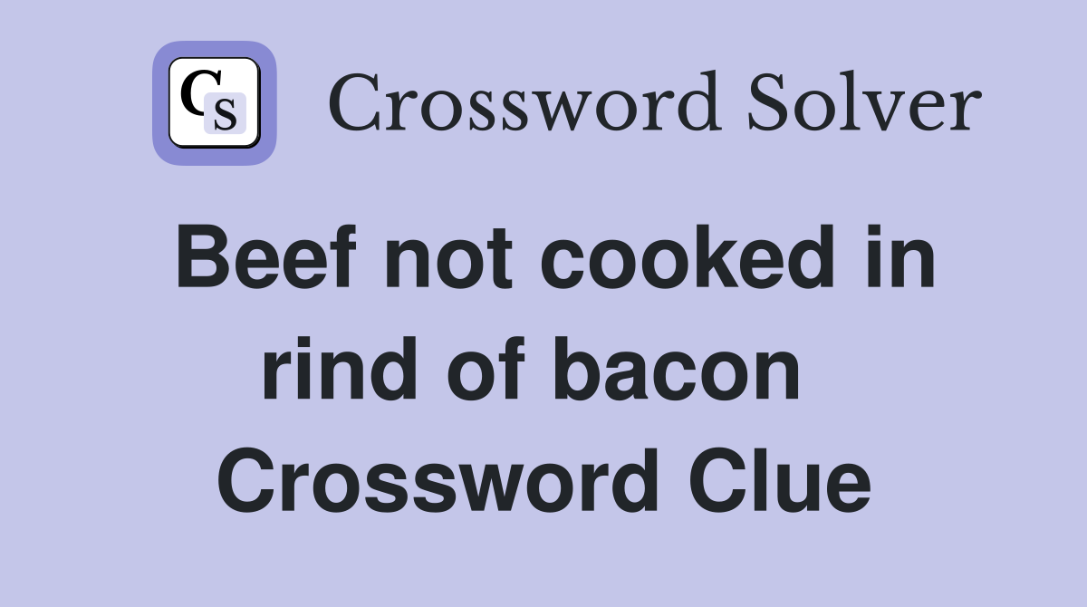 Beef not cooked in rind of bacon  Crossword Clue