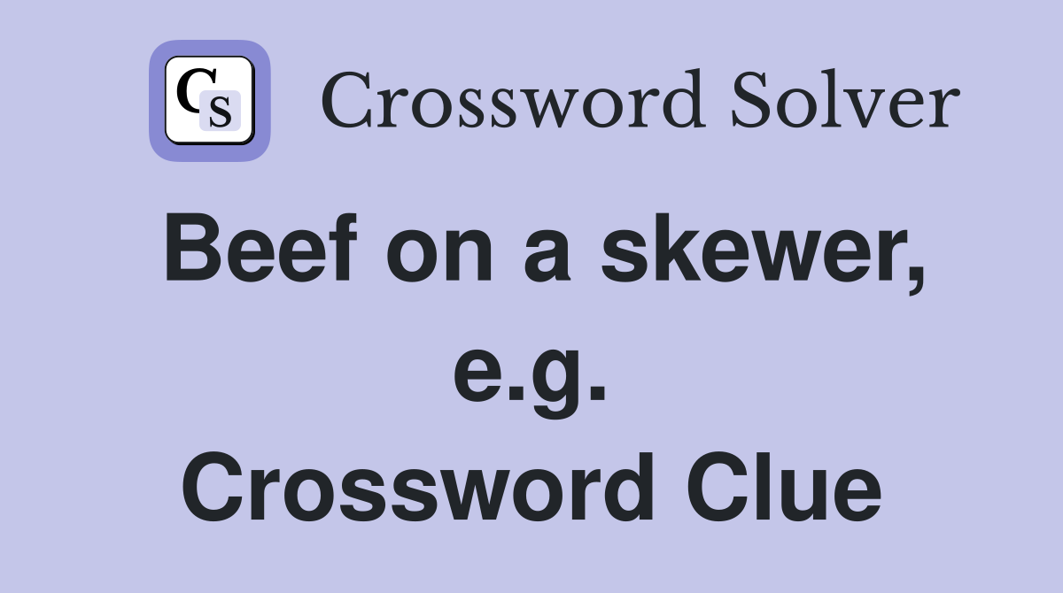 Beef on a skewer, e.g. Crossword Clue