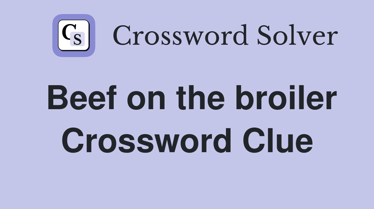 Beef on the broiler Crossword Clue