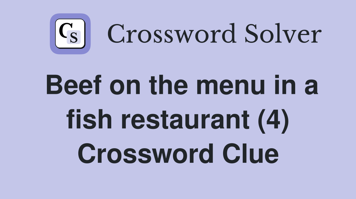 Beef on the menu in a fish restaurant (4) Crossword Clue
