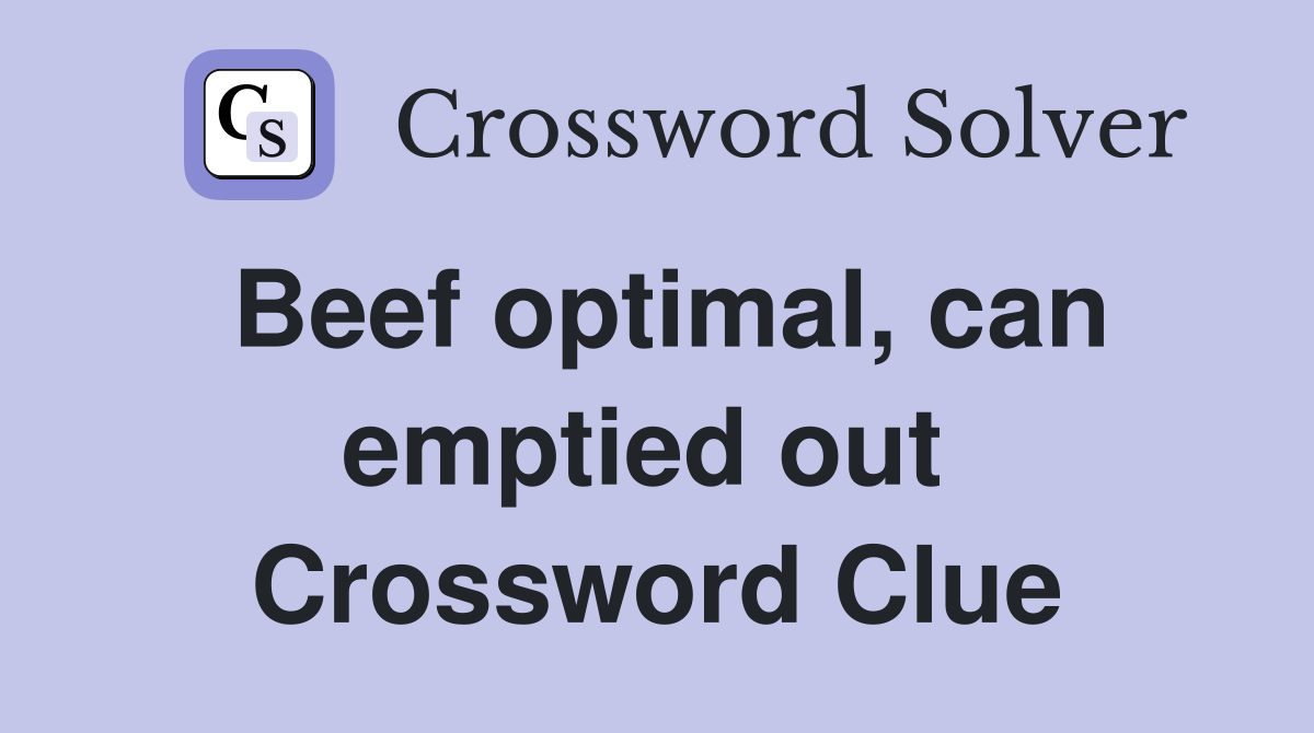 Beef optimal, can emptied out  Crossword Clue
