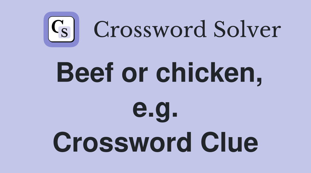 Beef or chicken, e.g. Crossword Clue