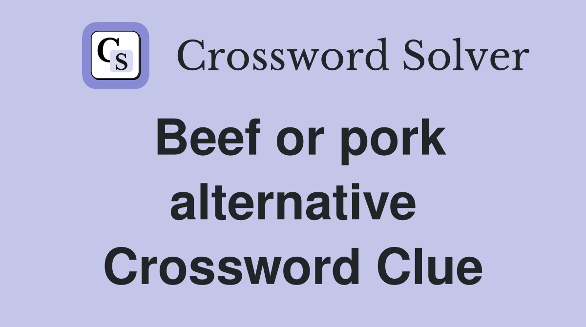 Beef or pork alternative Crossword Clue