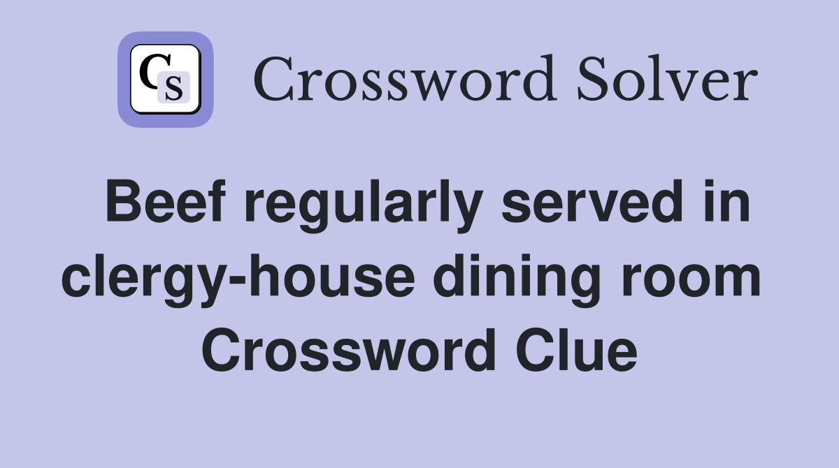 Beef regularly served in clergy-house dining room  Crossword Clue