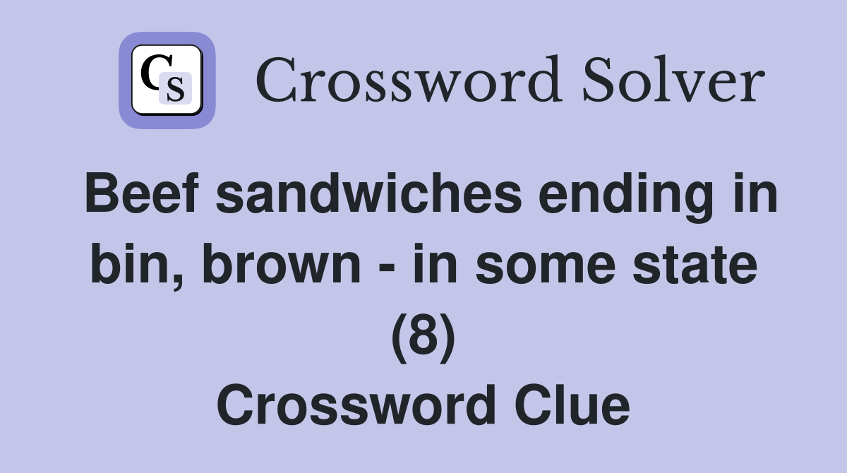 Beef sandwiches ending in bin, brown - in some state (8) Crossword Clue
