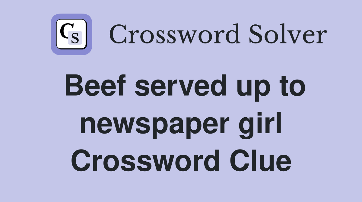 Beef served up to newspaper girl Crossword Clue