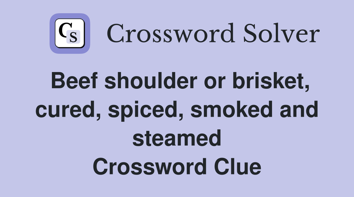 Beef shoulder or brisket, cured, spiced, smoked and steamed Crossword Clue