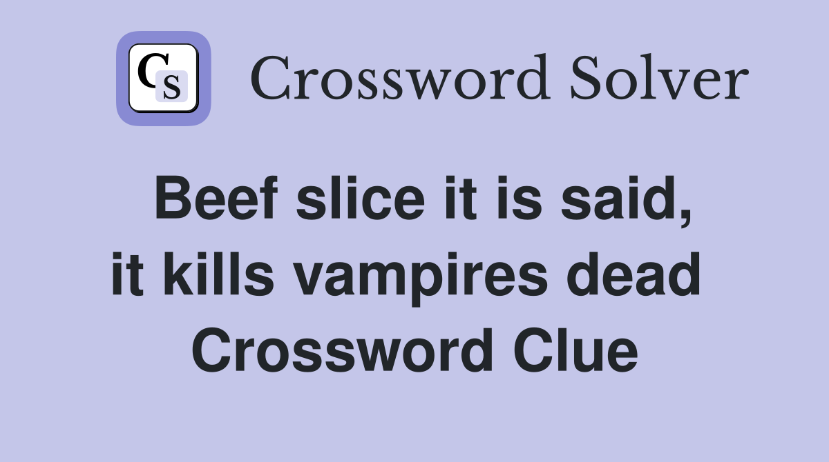 Beef slice it is said, it kills vampires dead  Crossword Clue