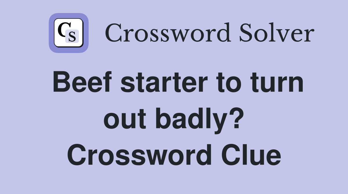 Beef starter to turn out badly? Crossword Clue
