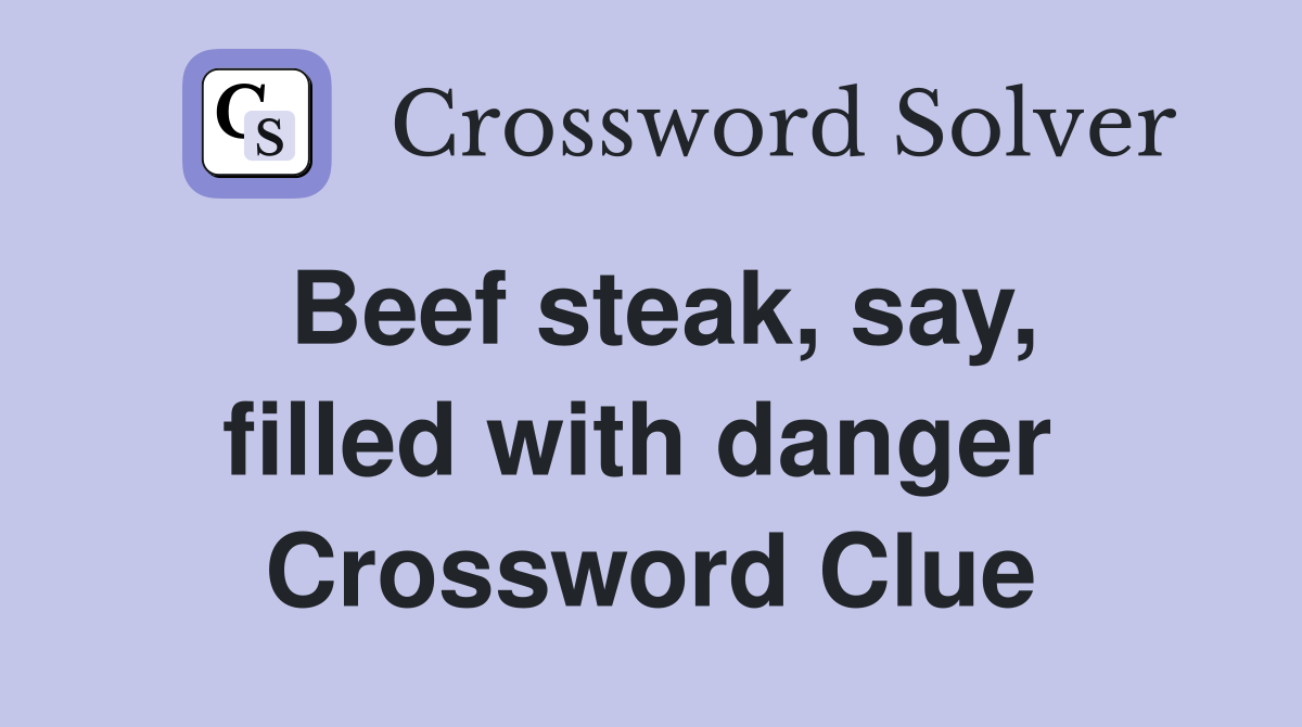 Beef steak, say, filled with danger  Crossword Clue