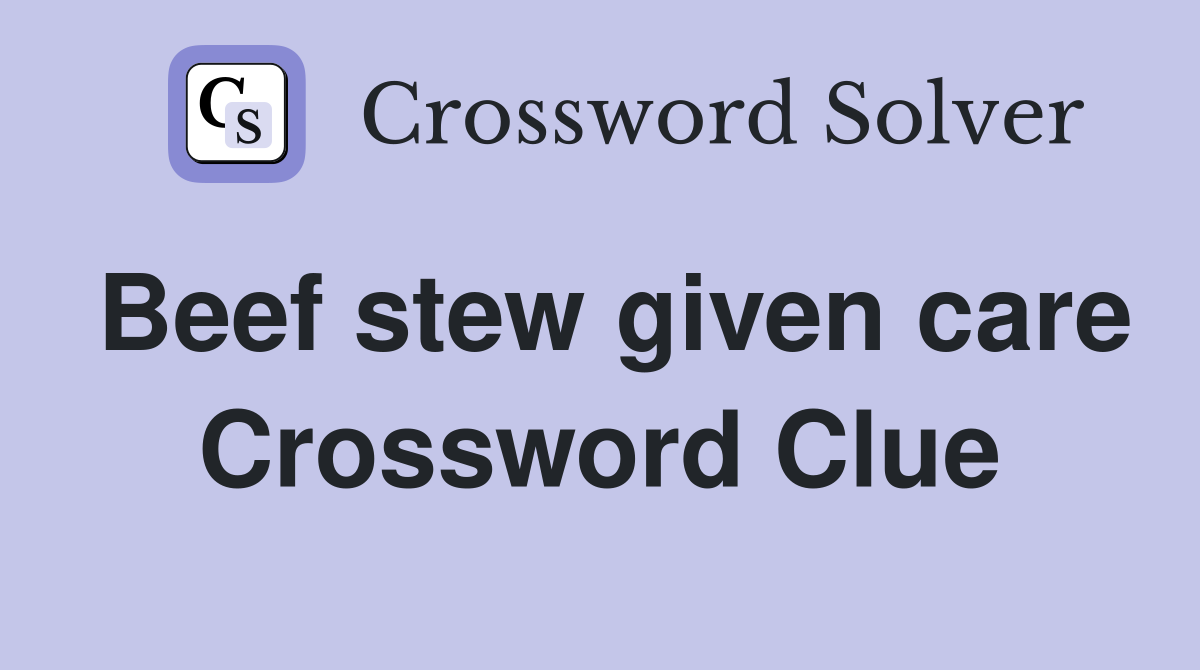 Beef stew given care Crossword Clue