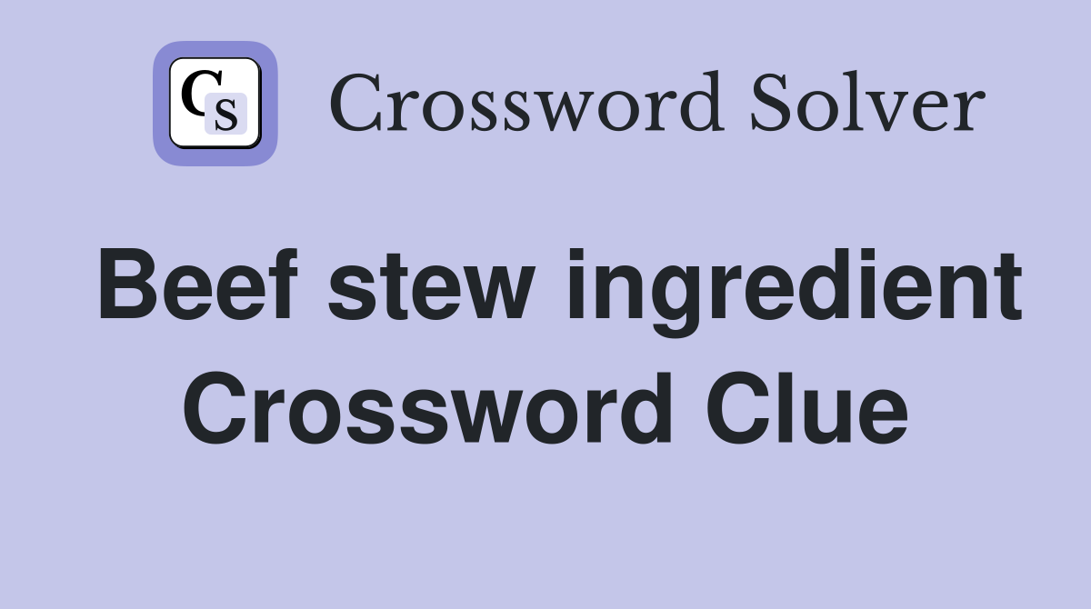 Beef stew ingredient Crossword Clue