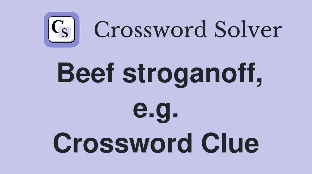 Beef stroganoff, e.g. Crossword Clue