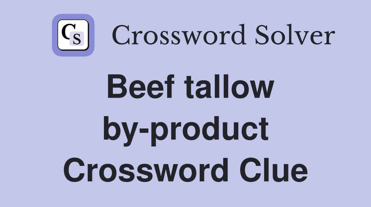 Beef tallow by-product Crossword Clue