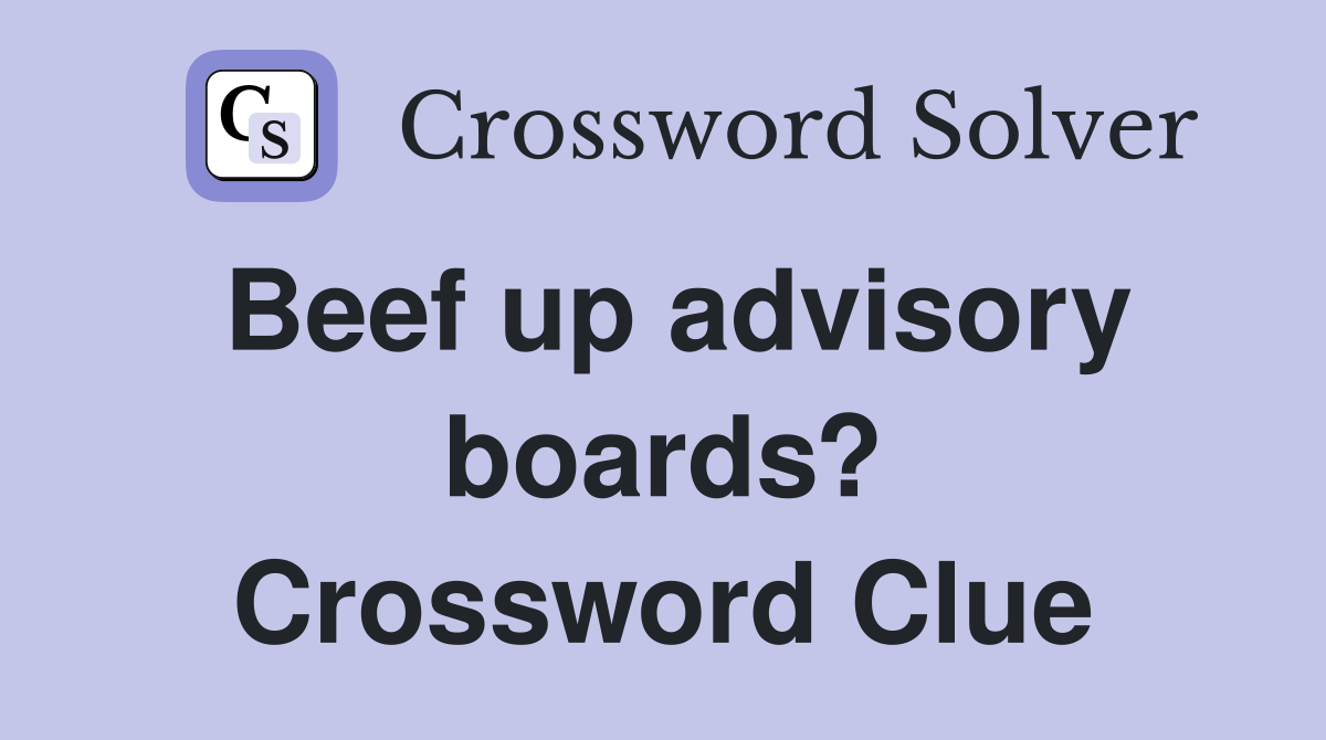 Beef up advisory boards? Crossword Clue