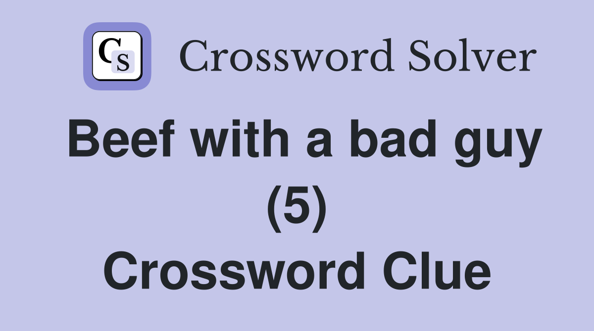 Beef with a bad guy (5) Crossword Clue