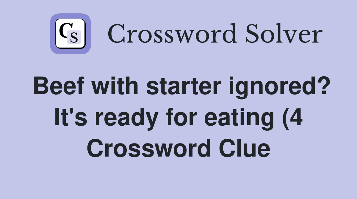 Beef with starter ignored? It #39 s ready for eating (4) Crossword Clue Beef with starter ignored? It #39 s ready for eating (4) Crossword Clue