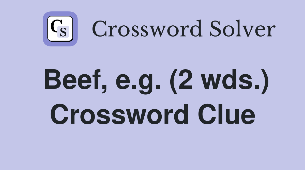 Beef, e.g. (2 wds.) Crossword Clue