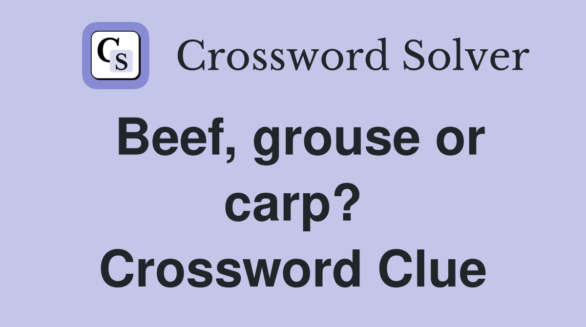 Beef, grouse or carp? Crossword Clue
