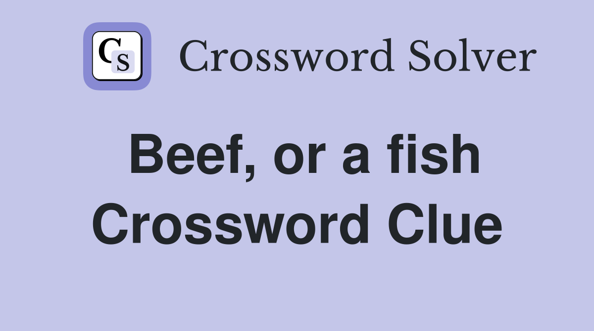 Beef, or a fish Crossword Clue