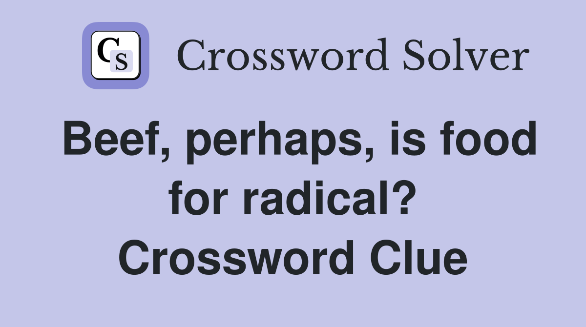 Beef, perhaps, is food for radical? Crossword Clue
