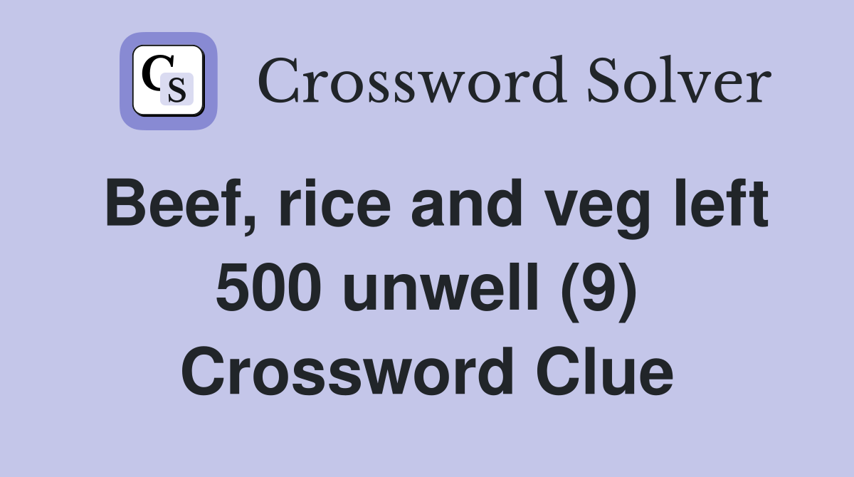 Beef, rice and veg left 500 unwell (9) Crossword Clue