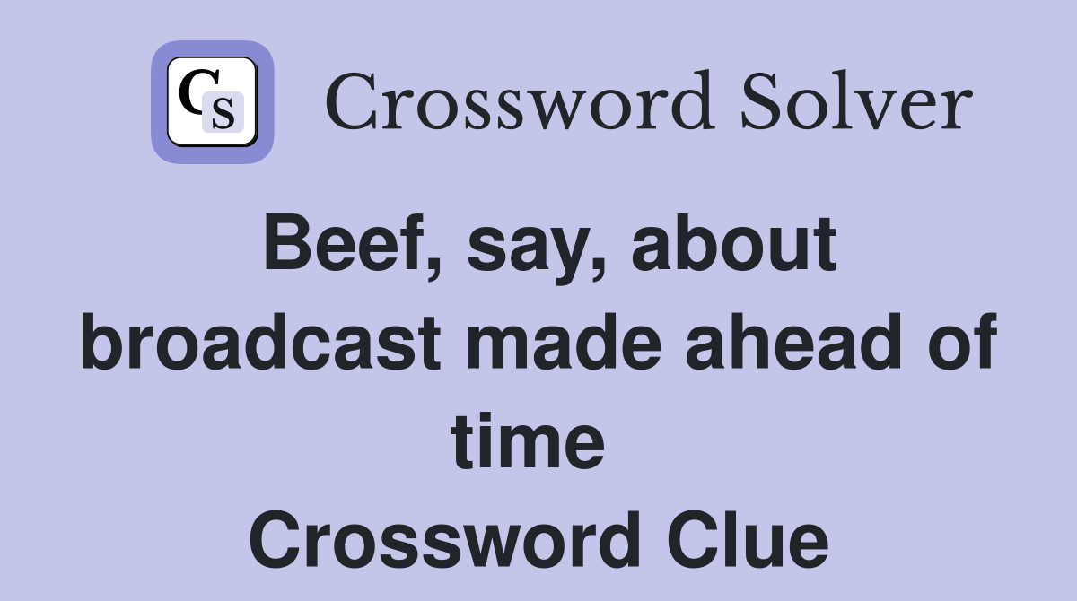 Beef, say, about broadcast made ahead of time  Crossword Clue