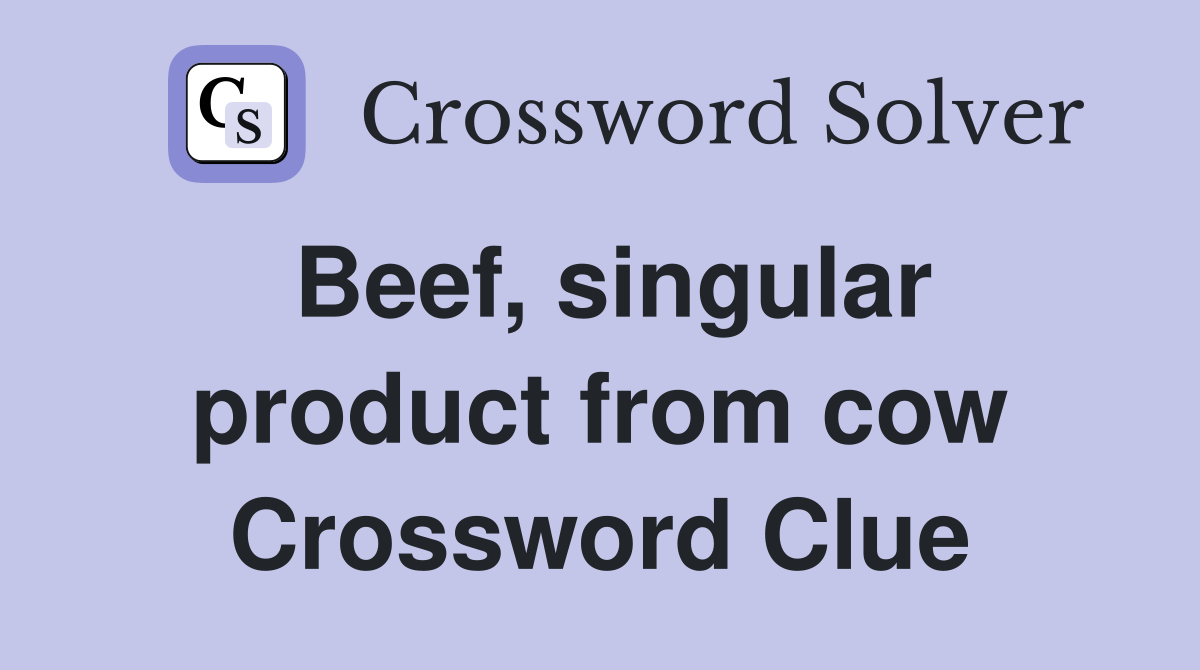 Beef, singular product from cow Crossword Clue