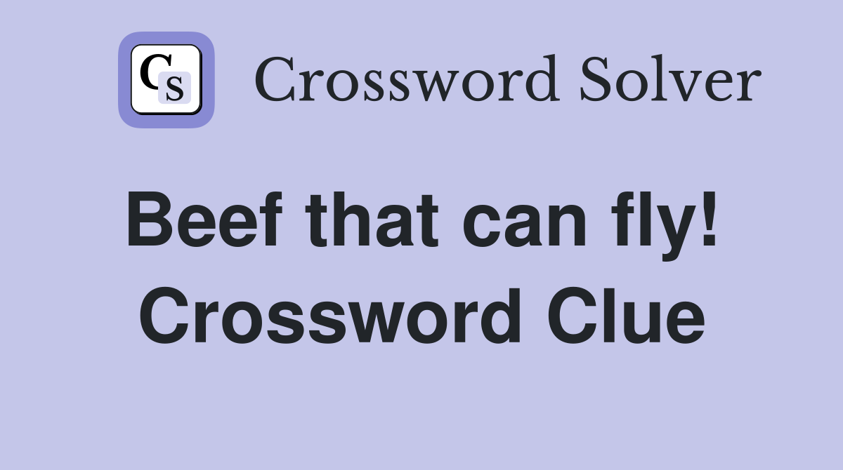 Beef that can fly!  Crossword Clue