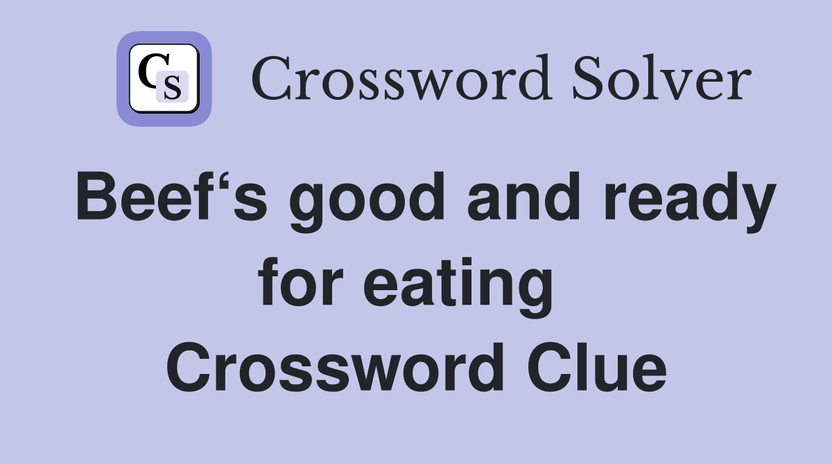 Beef‘s good and ready for eating  Crossword Clue