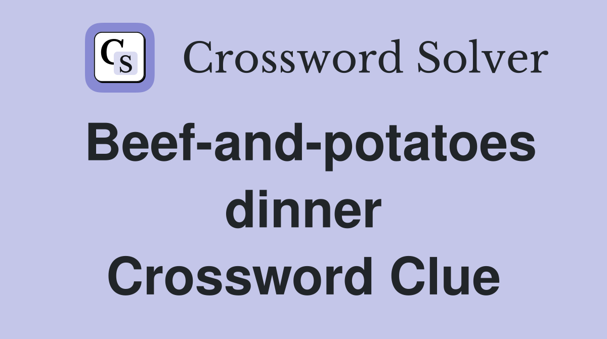 Beef-and-potatoes dinner Crossword Clue