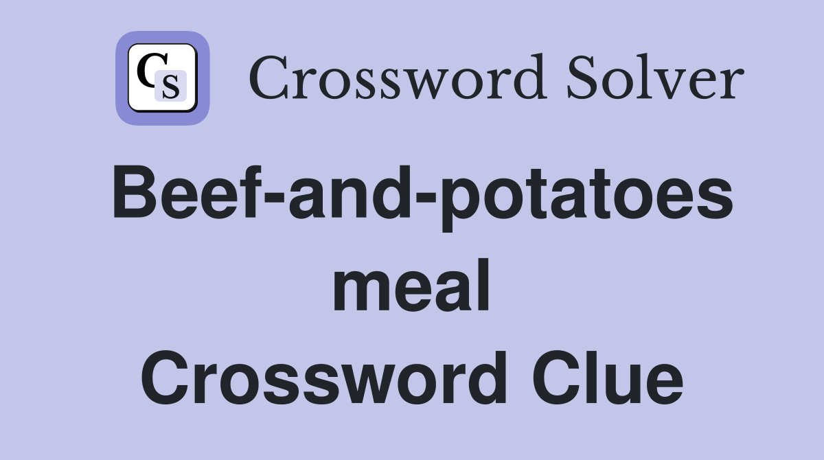 Beef-and-potatoes meal Crossword Clue