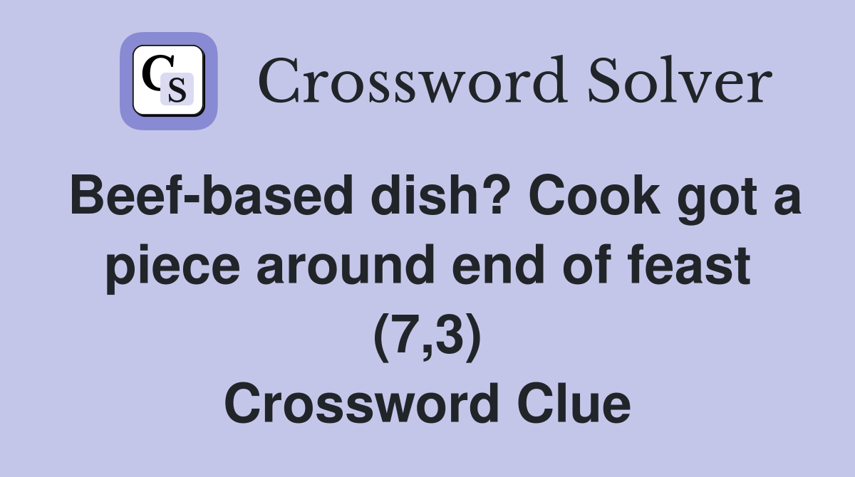 Beef-based dish? Cook got a piece around end of feast (7,3) Crossword Clue