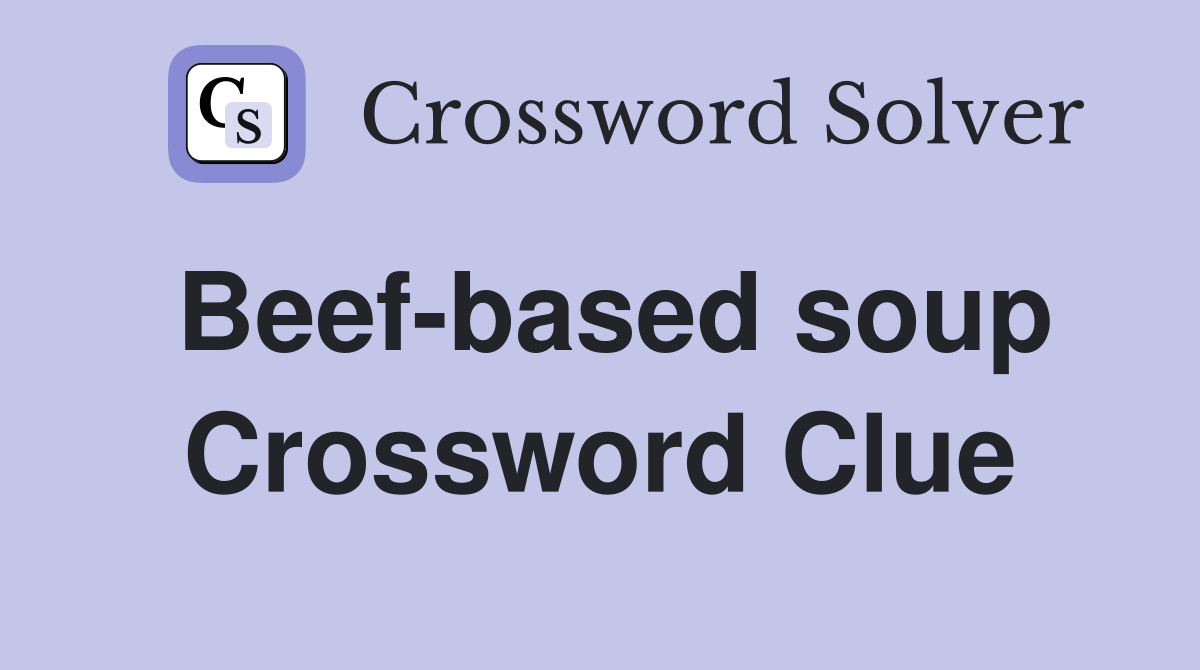 Beef-based soup Crossword Clue